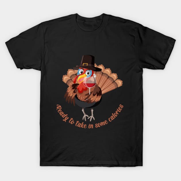 Ready to take in some calories, Happy Thanksgiving T-Shirt by Flower Queen